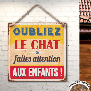 Plaque Metallique Oubliez le Chat Faites Attention aux Enfants